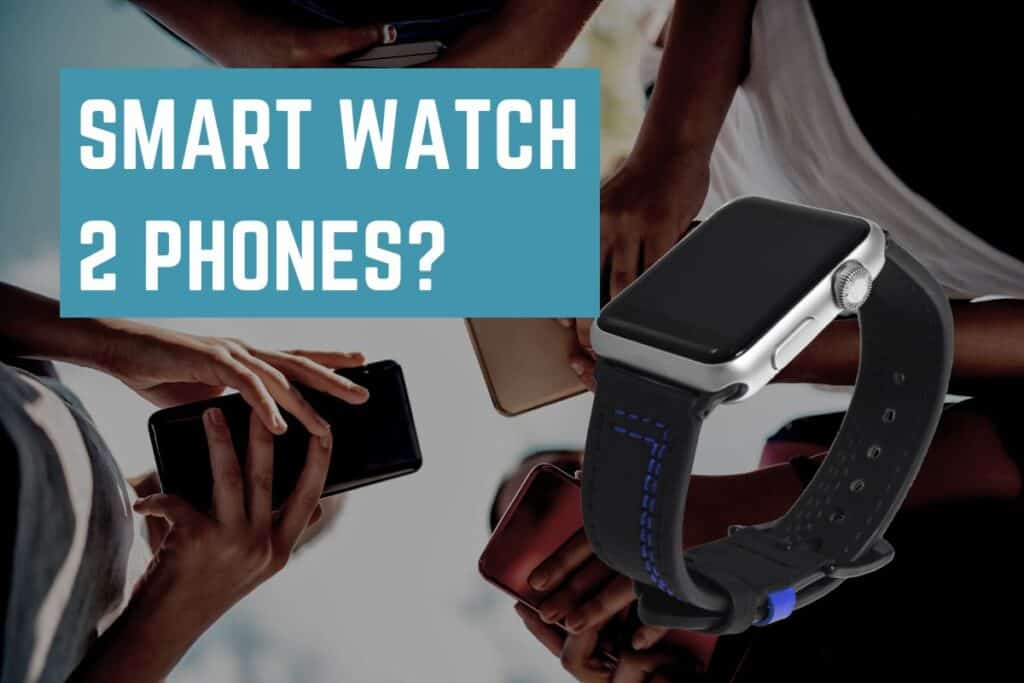 Can A Smartwatch Connect To Two Phones?