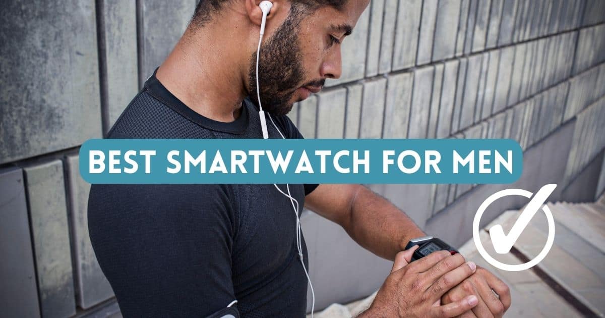 Best Smartwatch for Men: Top Picks and Buying Guide - Smart Watch Journal